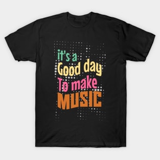 Its a good day, to make music T-Shirt